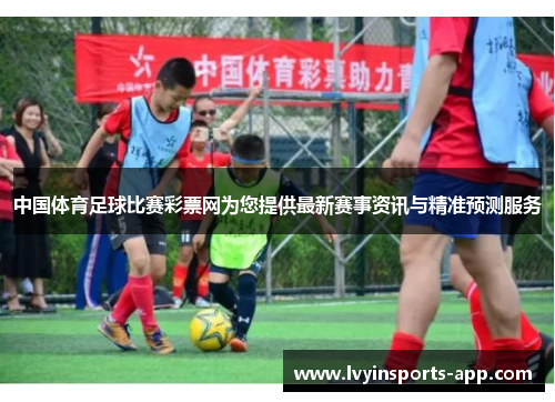 中国体育足球比赛彩票网为您提供最新赛事资讯与精准预测服务