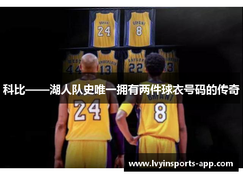 科比——湖人队史唯一拥有两件球衣号码的传奇