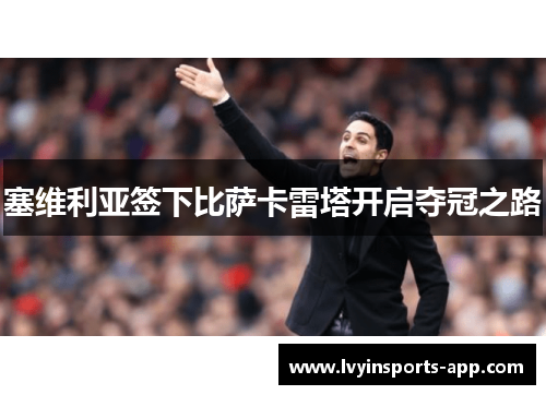塞维利亚签下比萨卡雷塔开启夺冠之路