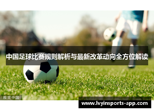 中国足球比赛规则解析与最新改革动向全方位解读