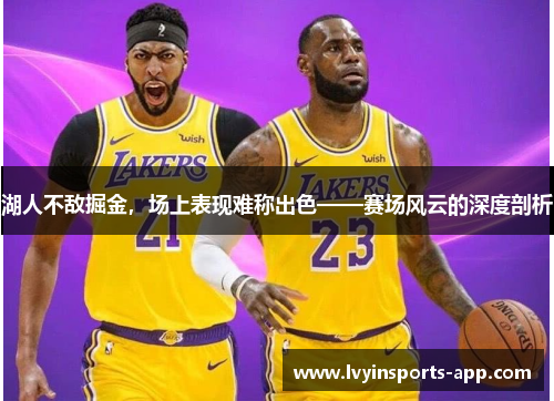 湖人不敌掘金，场上表现难称出色——赛场风云的深度剖析